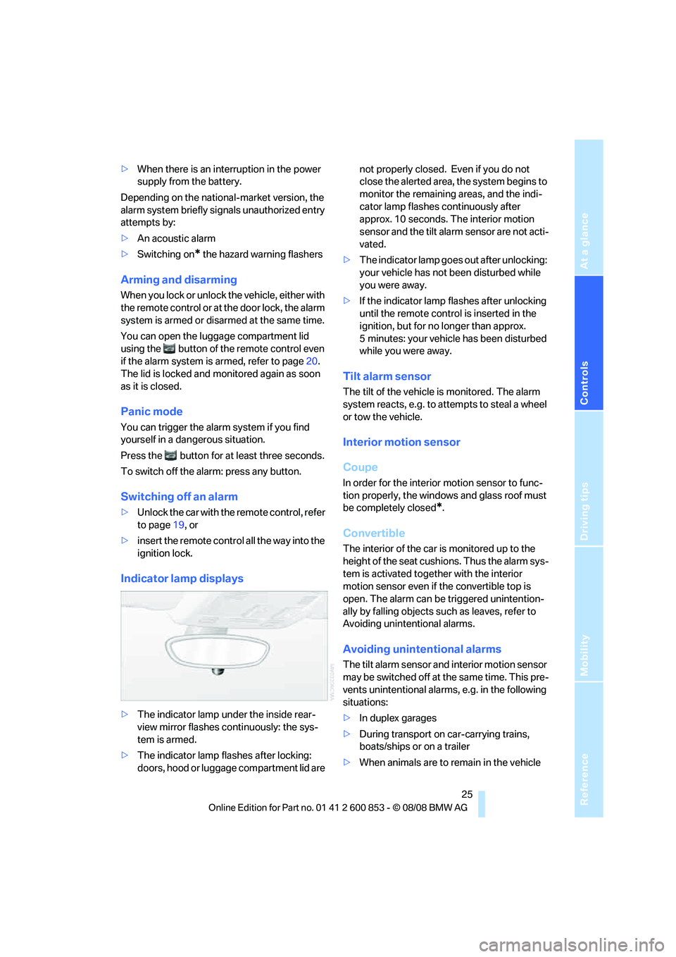 BMW 128I CONVERTIBLE 2009  Owners Manual Reference
At a glance
Controls
Driving tips
Mobility
 25
>When there is an interruption in the power 
supply from the battery.
Depending on the national-market version, the 
alarm system briefly signa