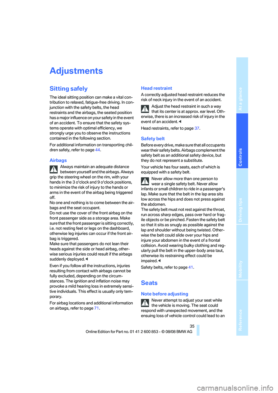 BMW 128I CONVERTIBLE 2009  Owners Manual Reference
At a glance
Controls
Driving tips
Mobility
 35
Adjustments
Sitting safely
The ideal sitting position can make a vital con-
tribution to relaxed, fatigue-free driving. In con-
junction with t