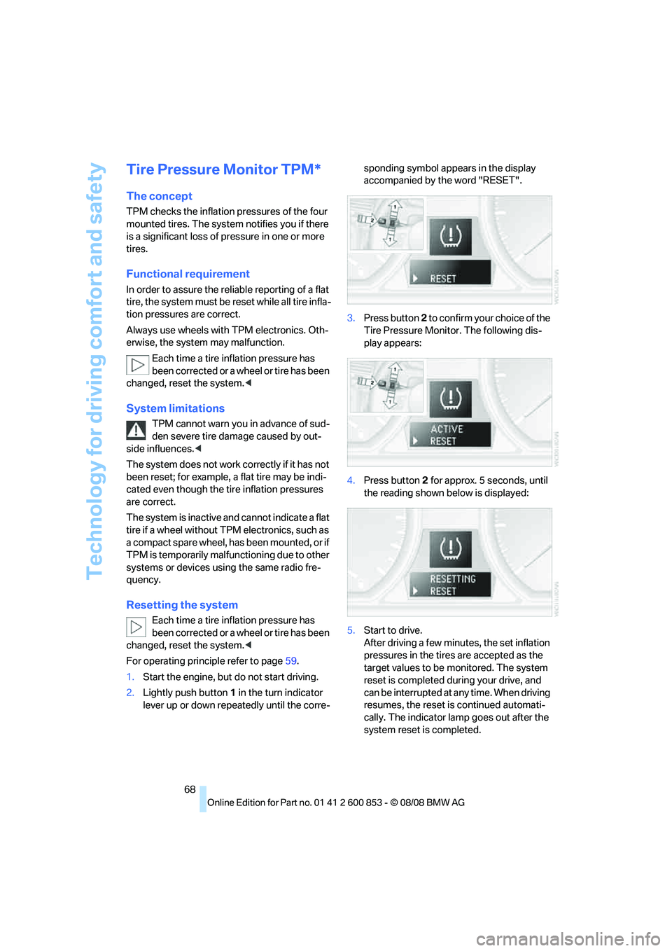 BMW 128I CONVERTIBLE 2009 Repair Manual Technology for driving comfort and safety
68
Tire Pressure Monitor TPM*
The concept
TPM checks the inflation pressures of the four
mounted tires. The system notifies you if there
is a significant lo BMW 128I CONVERTIBLE 2009 Repair Manual Technology for driving comfort and safety
68
Tire Pressure Monitor TPM*
The concept
TPM checks the inflation pressures of the four
mounted tires. The system notifies you if there
is a significant lo