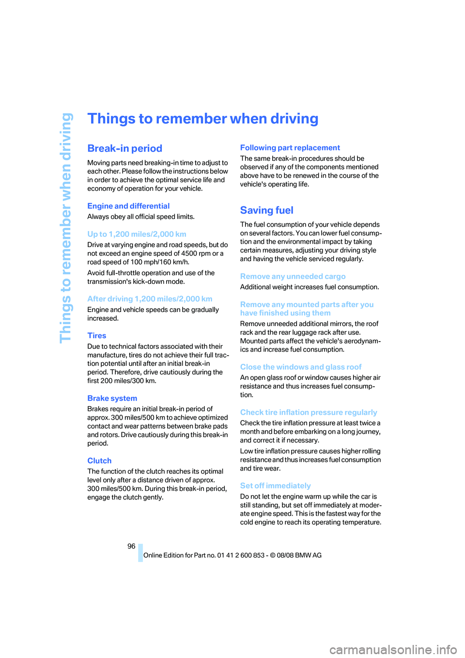 BMW 128I CONVERTIBLE 2009  Owners Manual Things to remember when driving
96
Things to remember when driving
Break-in period
Moving parts need breaking-in time to adjust to 
each other. Please follow the instructions below 
in order to achiev