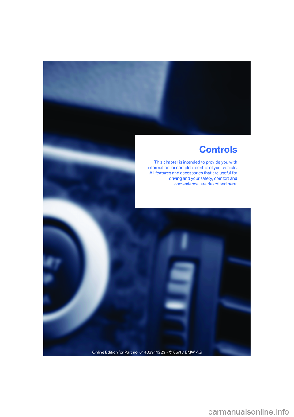 BMW 128I COUPE 2013 Owners Guide This chapter is intended to provide you with
information for complete control of your vehicle. All features and accessories that are useful for
driving and your safety, comfort andconvenience, are des BMW 128I COUPE 2013 Owners Guide This chapter is intended to provide you with
information for complete control of your vehicle. All features and accessories that are useful for
driving and your safety, comfort andconvenience, are des