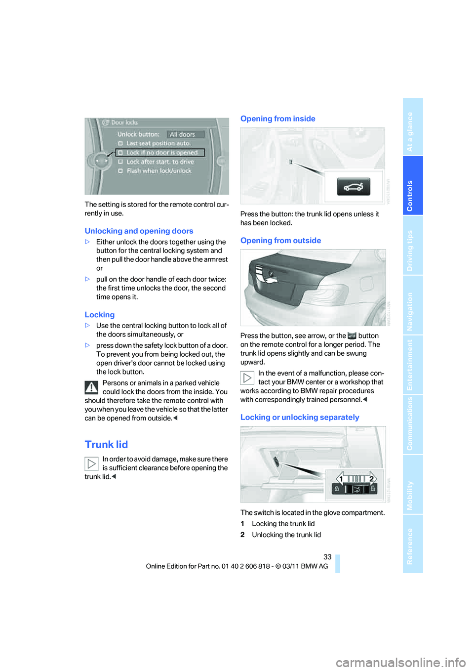BMW 128I COUPE 2012 Owners Guide Controls
 33Reference
At a glance
Driving tips
Communications
Navigation
Entertainment
Mobility
The setting is stored for the remote control cur-
rently in use.
Unlocking and opening doors
>Either unl