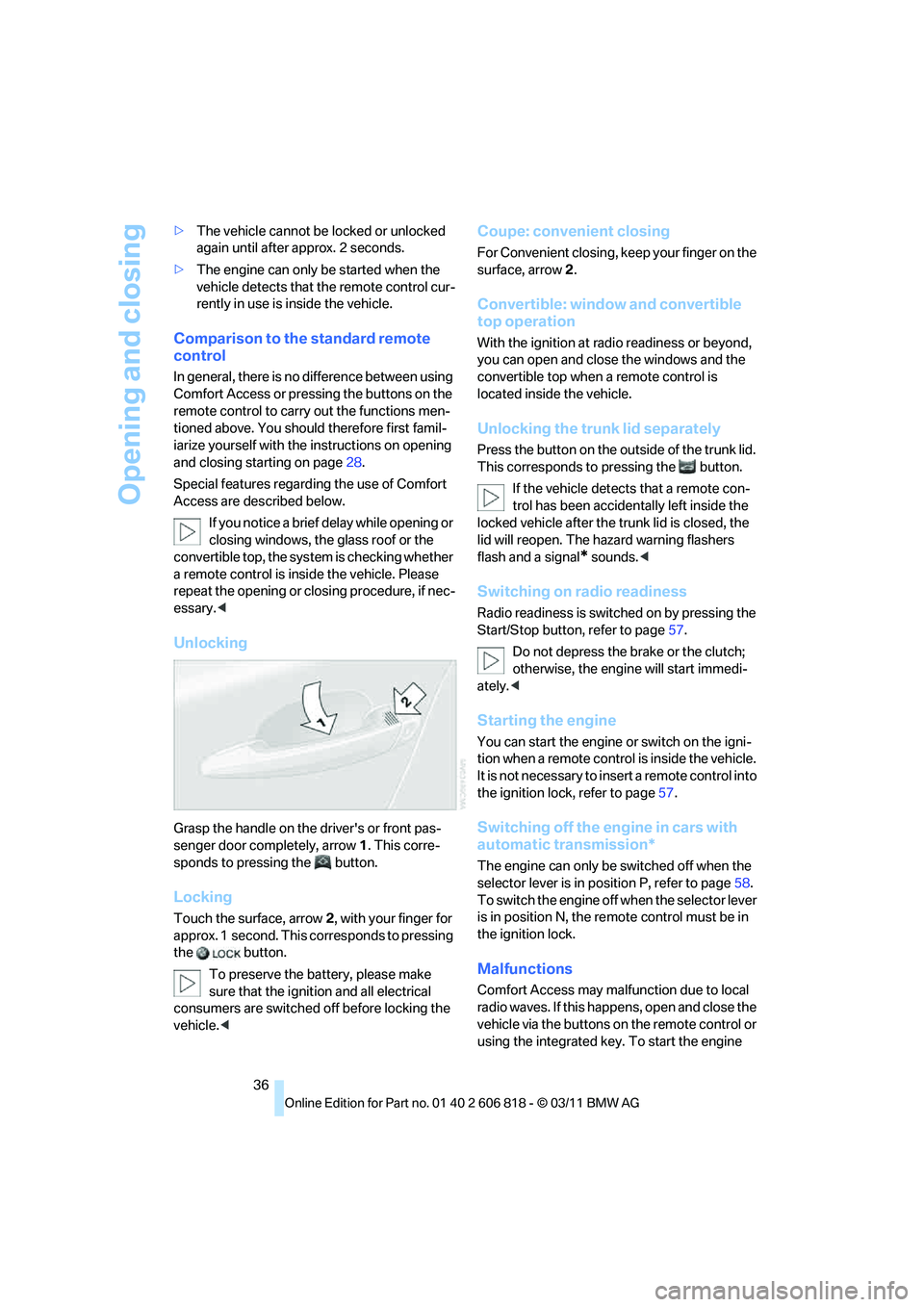 BMW 128I COUPE 2012  Owners Manual Opening and closing
36 >The vehicle cannot be locked or unlocked 
again until after approx. 2 seconds.
>The engine can only be started when the 
vehicle detects that the remote control cur-
rently in 