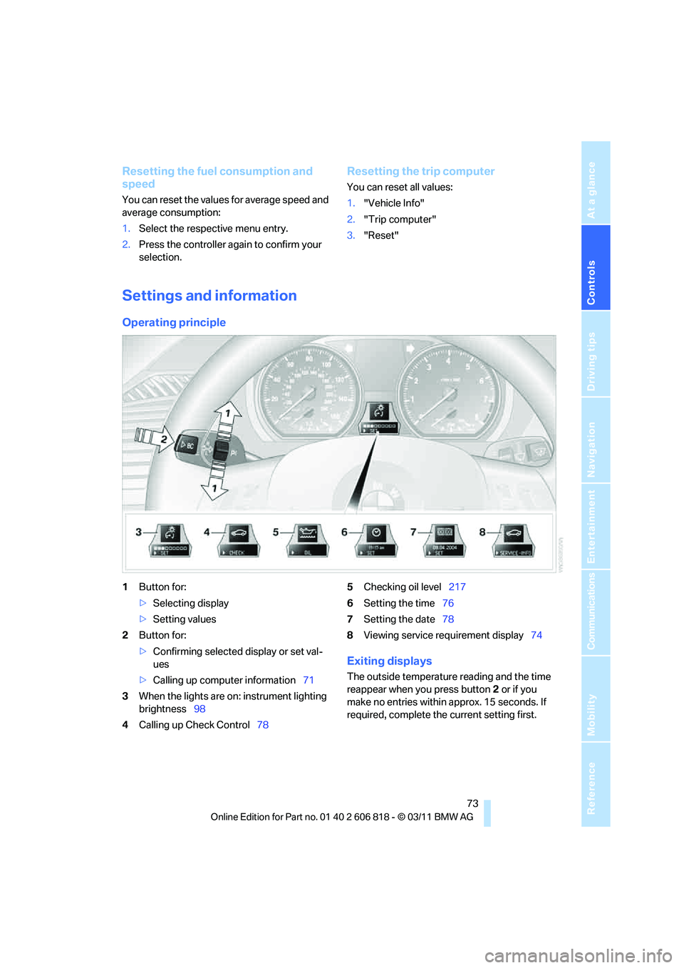 BMW 128I COUPE 2012 Manual PDF Controls
73Reference
At a glance
Driving tips
Communications
Navigation
Entertainment
Mobility
Resetting the fuel consumption and
speed
You can reset the values for average speed and
average consum BMW 128I COUPE 2012 Manual PDF Controls
73Reference
At a glance
Driving tips
Communications
Navigation
Entertainment
Mobility
Resetting the fuel consumption and
speed
You can reset the values for average speed and
average consum