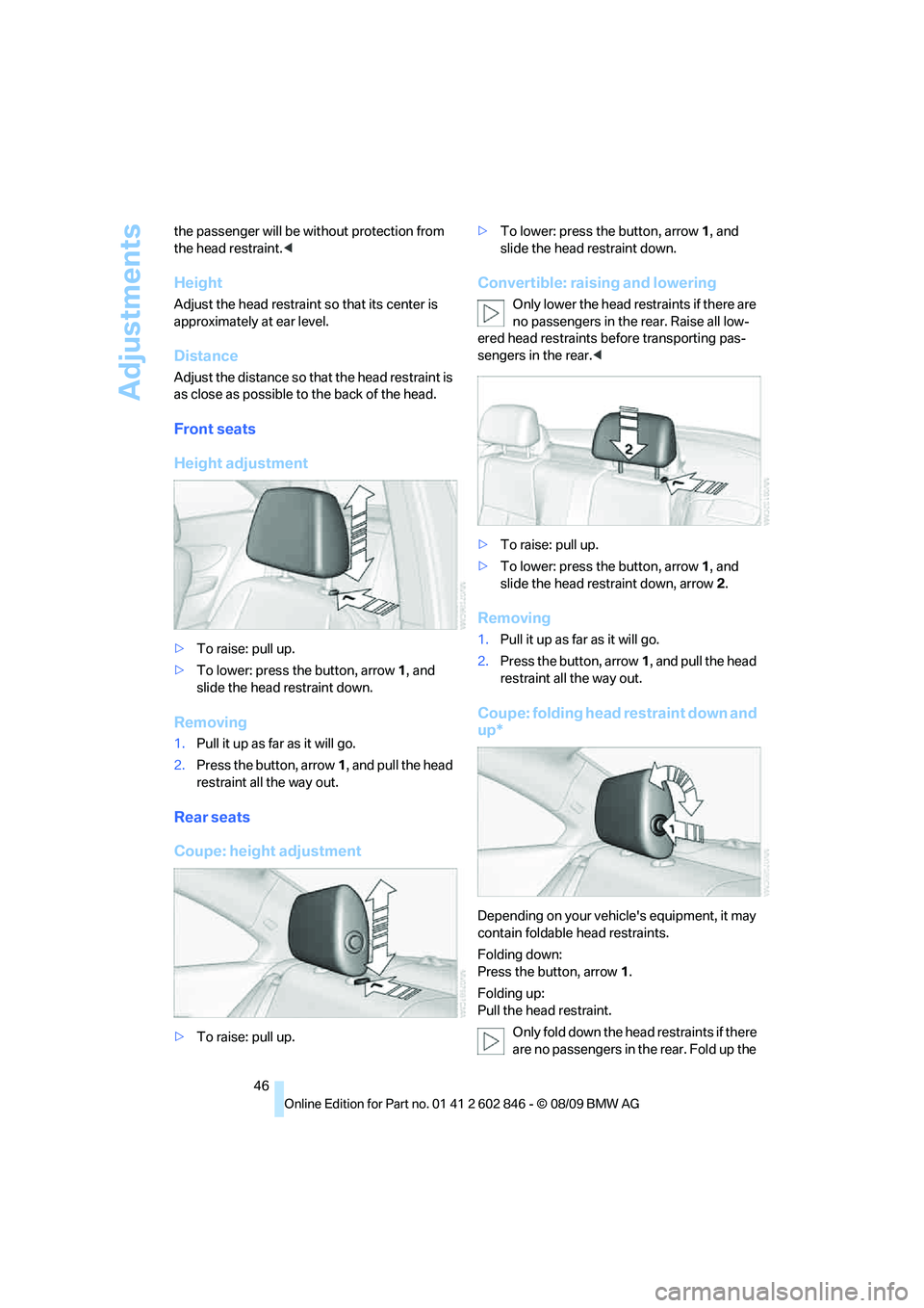 BMW 128I COUPE 2010 Service Manual Adjustments
46 the passenger will be without protection from 
the head restraint.<
Height
Adjust the head restraint so that its center is 
approximately at ear level.
Distance
Adjust the distance so t