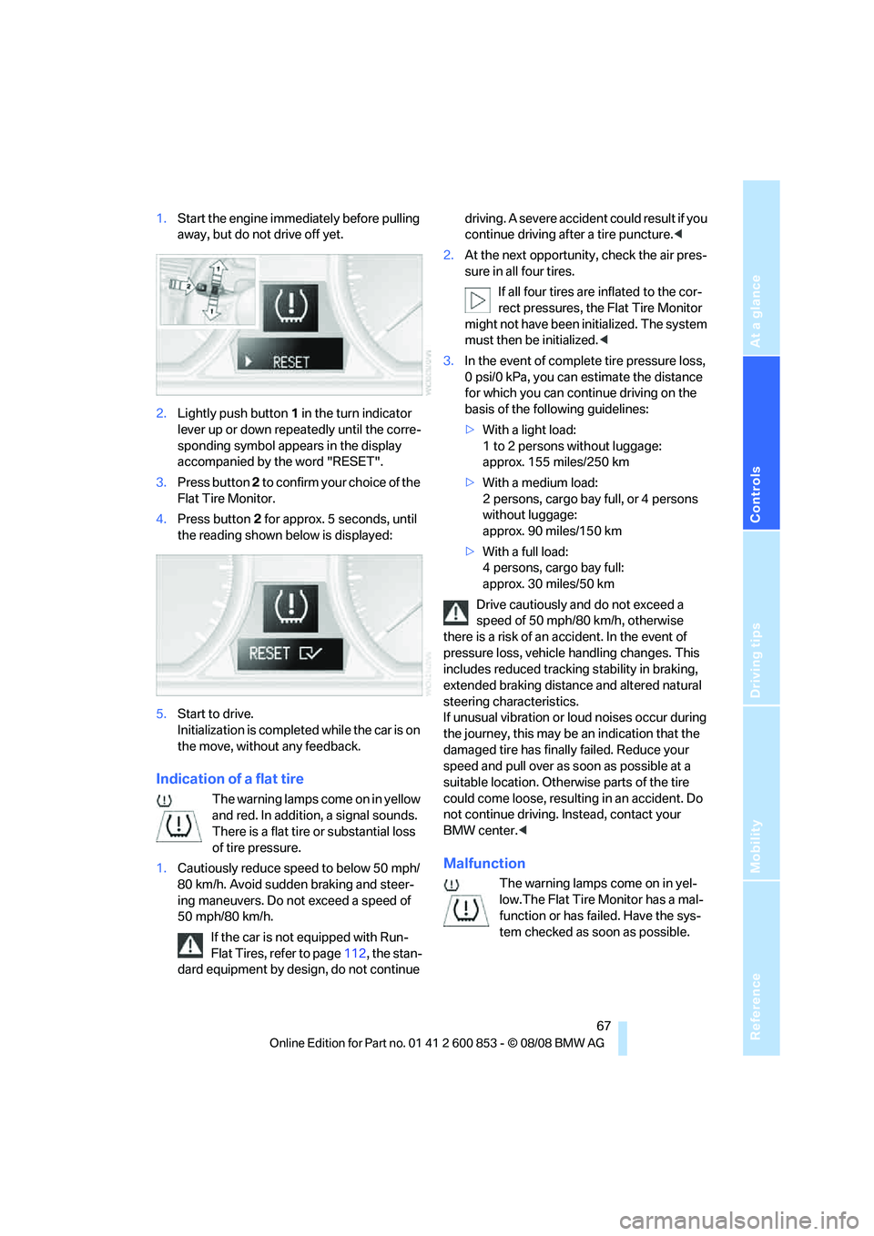 BMW 128I COUPE 2009  Owners Manual Reference
At a glance
Controls
Driving tips
Mobility
 67
1.Start the engine immediately before pulling 
away, but do not drive off yet.
2.Lightly push button 1 in the turn indicator 
lever up or down 