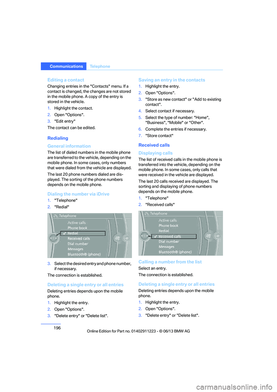 BMW 135I CONVERTIBLE 2013  Owners Manual 196
CommunicationsTe l e p h o n e
Editing a contact
Changing entries in the  "Contacts" menu. If a 
contact is changed, the changes are not stored 
in the mobile phone. A copy of the entry is 
stored