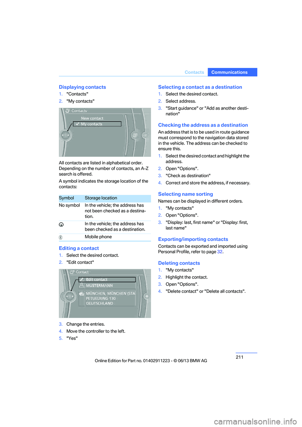 BMW 135I CONVERTIBLE 2013  Owners Manual 211
Contacts
Communications
Displaying contacts
1.
"Contacts"
2. "My contacts"
All contacts are listed in  alphabetical order. 
Depending on the number of contacts, an A-Z 
search is offered.
A symbol