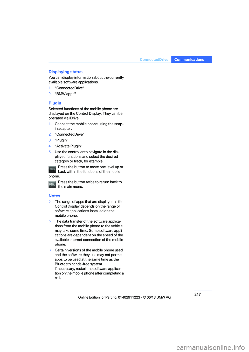 BMW 135I CONVERTIBLE 2013  Owners Manual 217
ConnectedDrive
Communications
Displaying status
You can display informat
ion about the currently 
available software  applications.
1. "ConnectedDrive"
2. "BMW apps"
Plugin
Selected functions of t