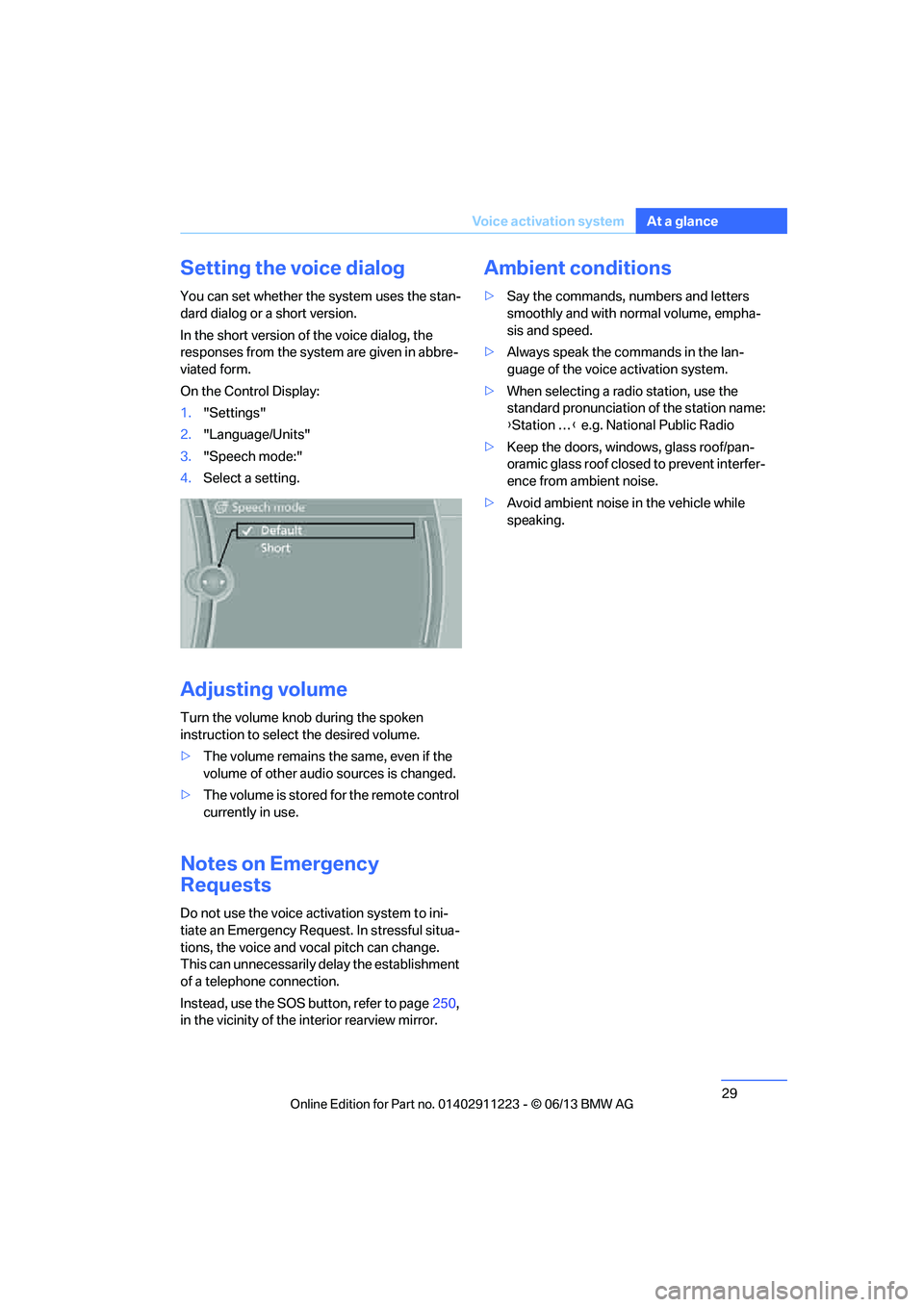 BMW 135I CONVERTIBLE 2013 Owners Manual 29
Voice activation system
At a glance
Setting the voice dialog
You can set whether the system uses the stan-
dard dialog or a short version.
In the short version of the voice dialog, the 
responses f