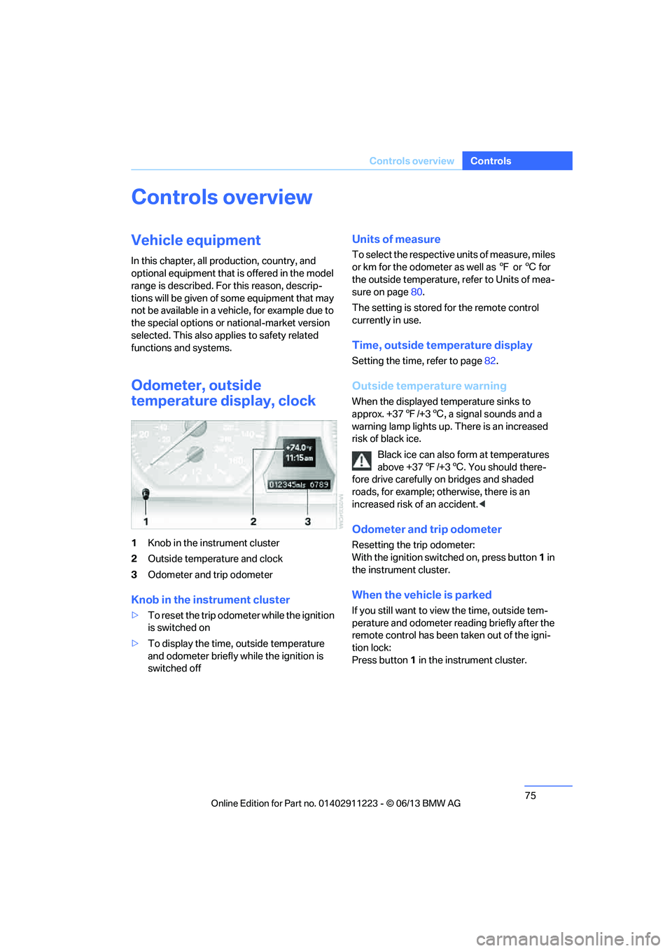 BMW 135I CONVERTIBLE 2013 Manual PDF 75
Controls overview
Controls
Controls overview
Vehicle equipment
In this chapter, all production, country, and 
optional equipment that is offered in the model 
range is described. For this reason, d