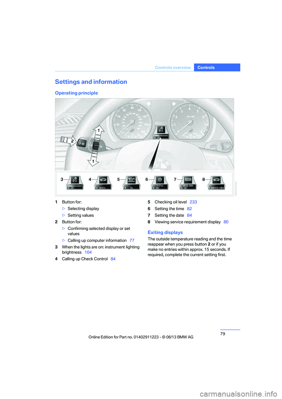 BMW 135I CONVERTIBLE 2013 Manual PDF 79
Controls overview
Controls
Settings and information
Operating principle
1
Button for:
>Selecting display
> Setting values
2 Button for:
>Confirming selected display or set 
values
> Calling up comp