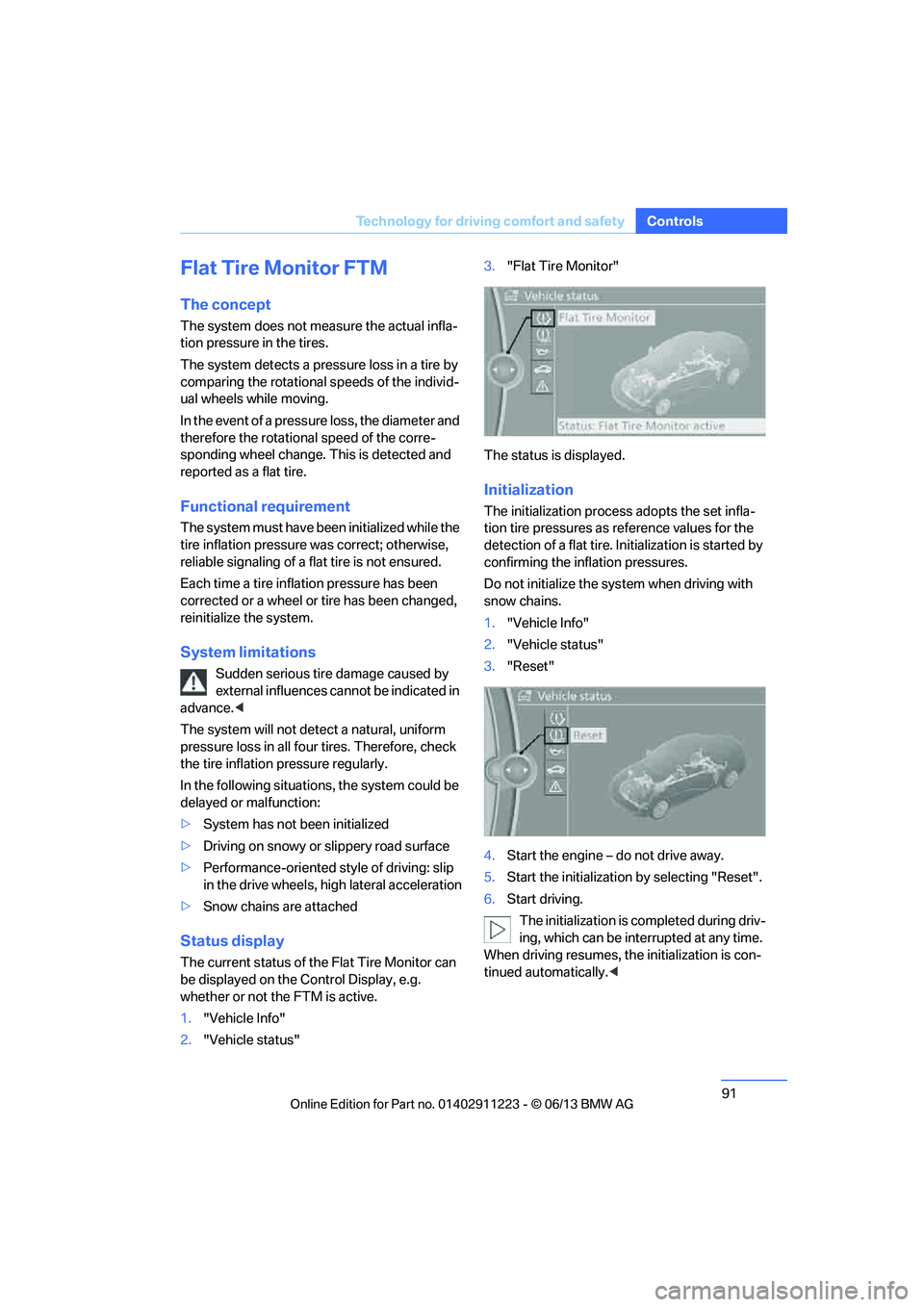 BMW 135I CONVERTIBLE 2013  Owners Manual 91
Technology for driving comfort and safety
Controls
Flat Tire Monitor FTM
The concept
The system does not measure the actual infla-
tion pressure in the tires.
The system detects a pressure loss in 