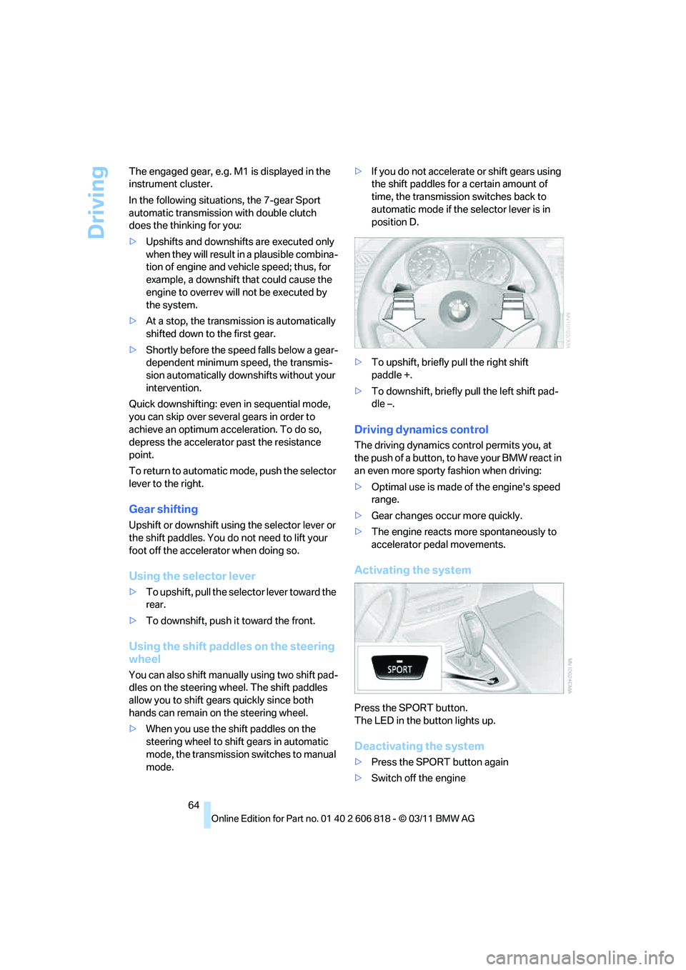 BMW 135I CONVERTIBLE 2012 Repair Manual Driving
64 The engaged gear, e.g. M1 is displayed in the 
instrument cluster.
In the following situations, the 7-gear Sport 
automatic transmission with double clutch 
does the thinking for you:
>Upsh