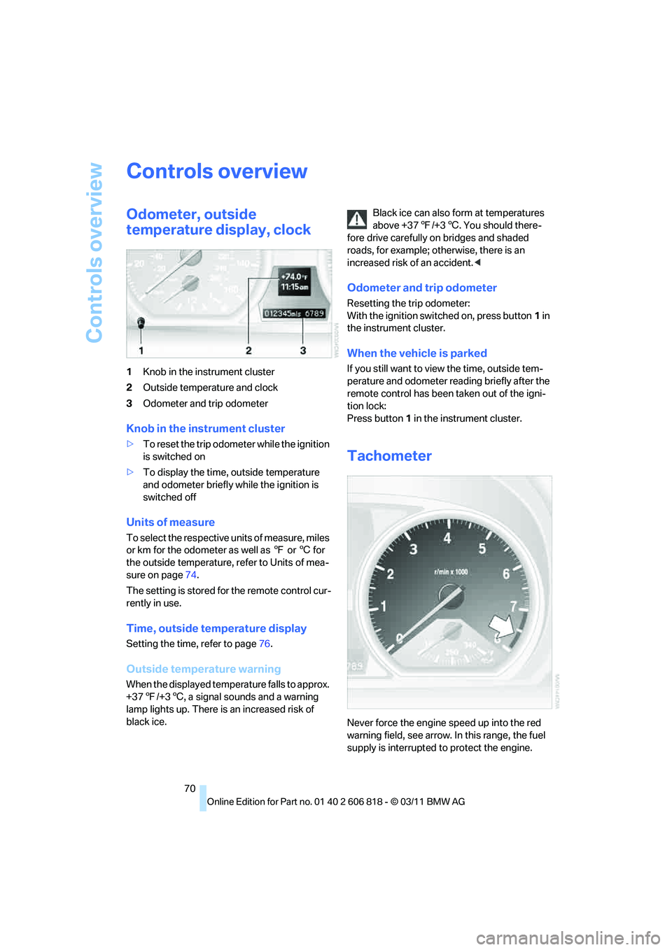 BMW 135I CONVERTIBLE 2012 Manual PDF Controls overview
70
Controls overview
Odometer, outside 
temperature display, clock
1Knob in the instrument cluster
2Outside temperature and clock
3Odometer and trip odometer
Knob in the instrument c