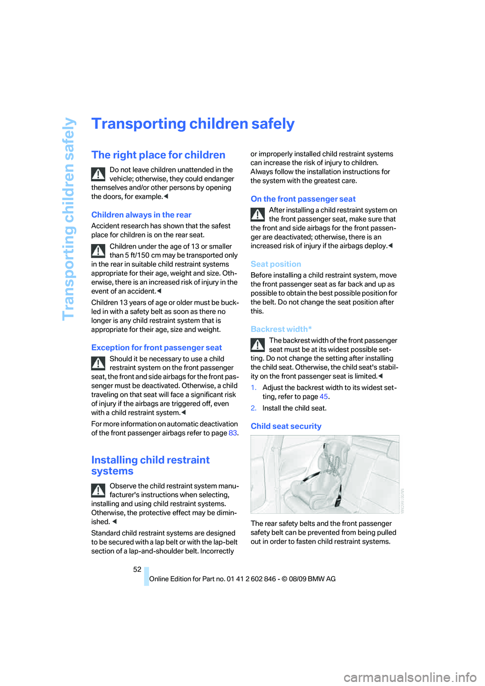 BMW 135I CONVERTIBLE 2010  Owners Manual Transporting children safely
52
Transporting children safely
The right place for children
Do not leave children unattended in the 
vehicle; otherwise, they could endanger 
themselves and/or other pers