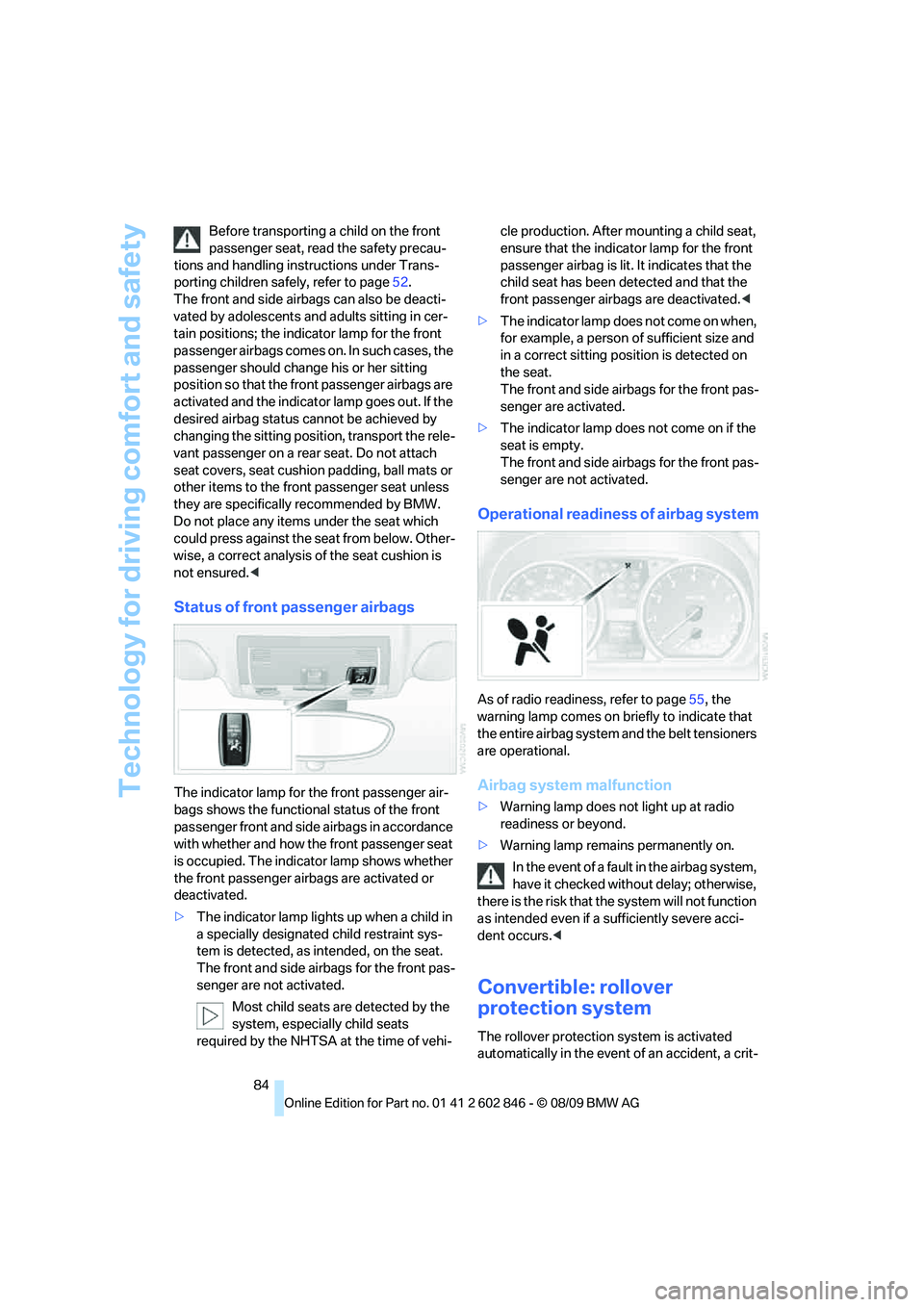 BMW 135I CONVERTIBLE 2010  Owners Manual Technology for driving comfort and safety
84 Before transporting a child on the front 
passenger seat, read the safety precau-
tions and handling instructions under Trans-
porting children safely, ref