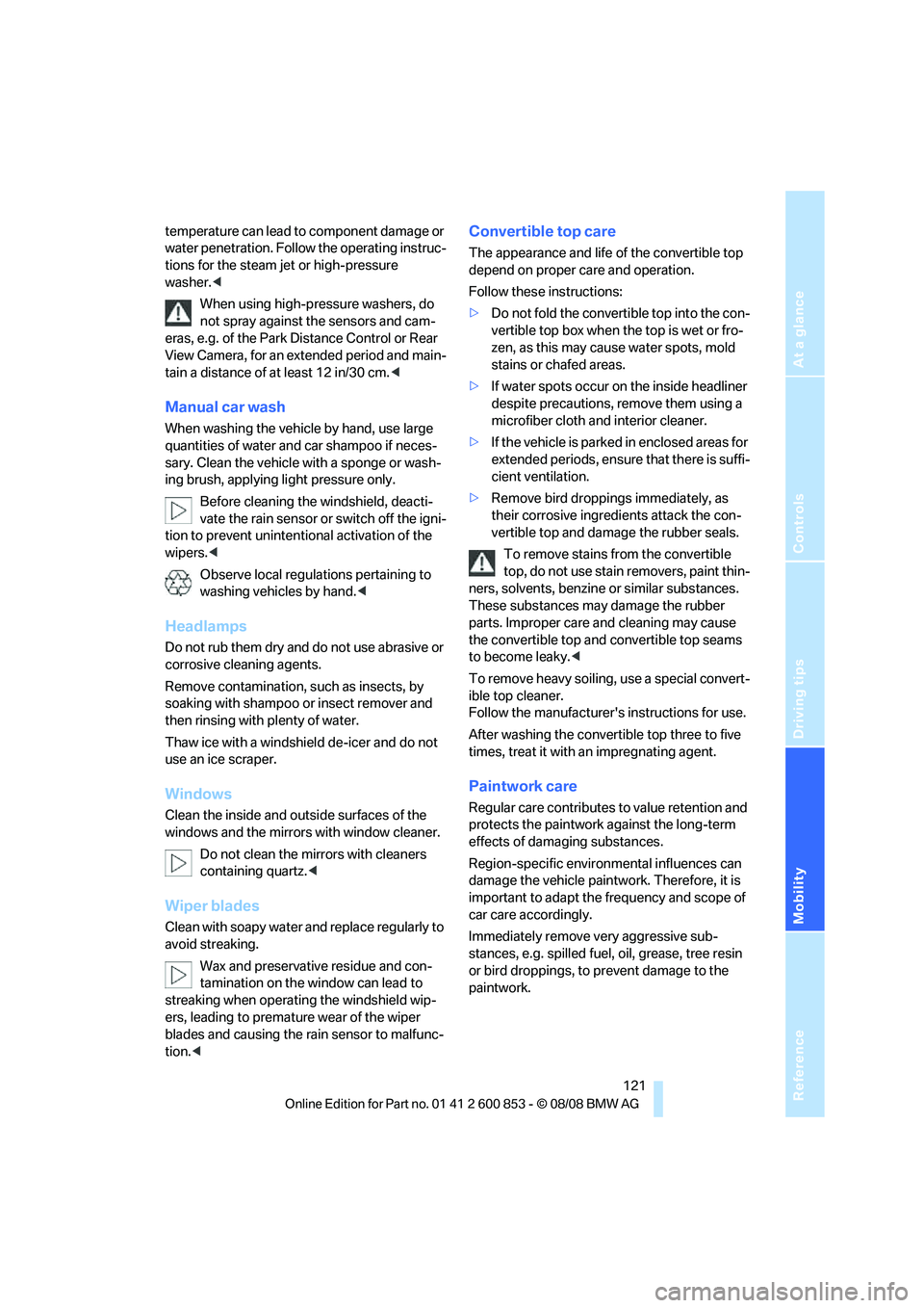 BMW 135I CONVERTIBLE 2009  Owners Manual Reference
At a glance
Controls
Driving tips
Mobility
 121
temperature can lead to component damage or 
water penetration. Follow the operating instruc-
tions for the steam jet or high-pressure 
washer
