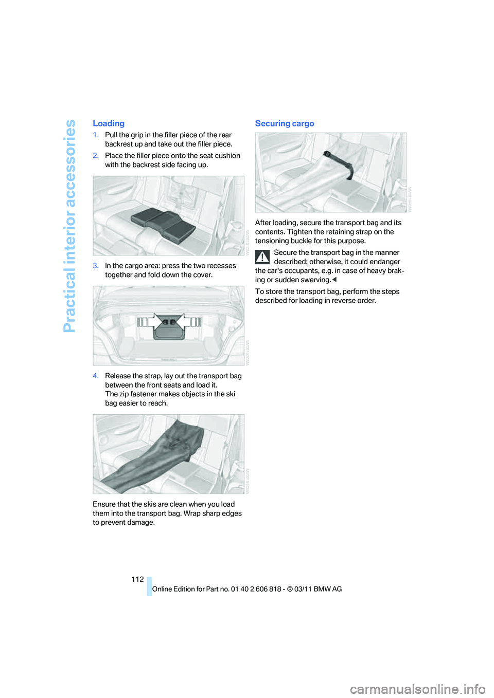 BMW 135I COUPE 2012  Owners Manual Practical interior accessories
112
Loading
1.Pull the grip in the filler piece of the rear 
backrest up and take out the filler piece.
2.Place the filler piece onto the seat cushion 
with the backrest