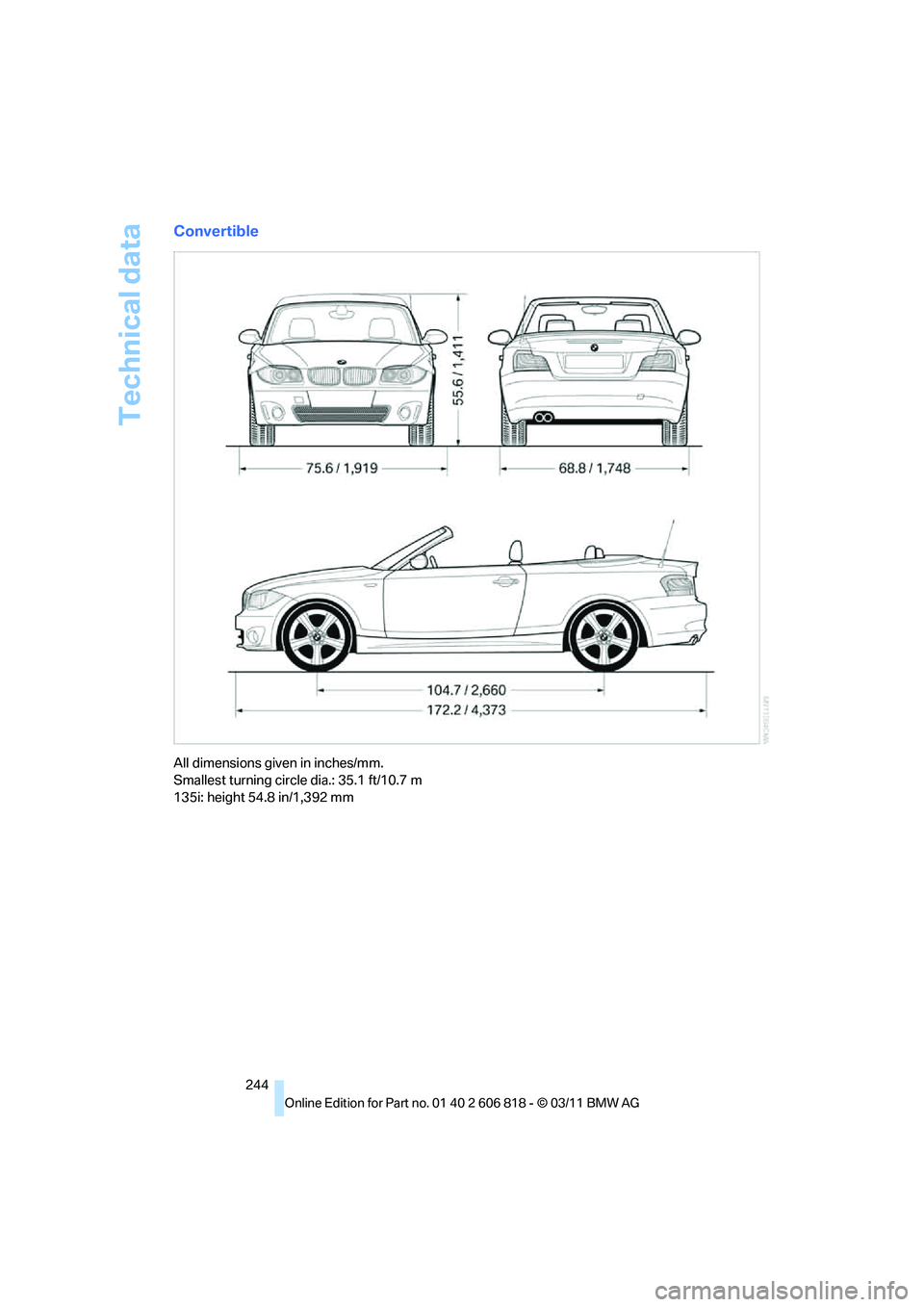 BMW 135I COUPE 2012  Owners Manual Technical data
244
Convertible
All dimensions given in inches/mm. 
Smallest turning circle dia.: 35.1 ft/10.7 m
135i: height 54.8 in/1,392 mm 