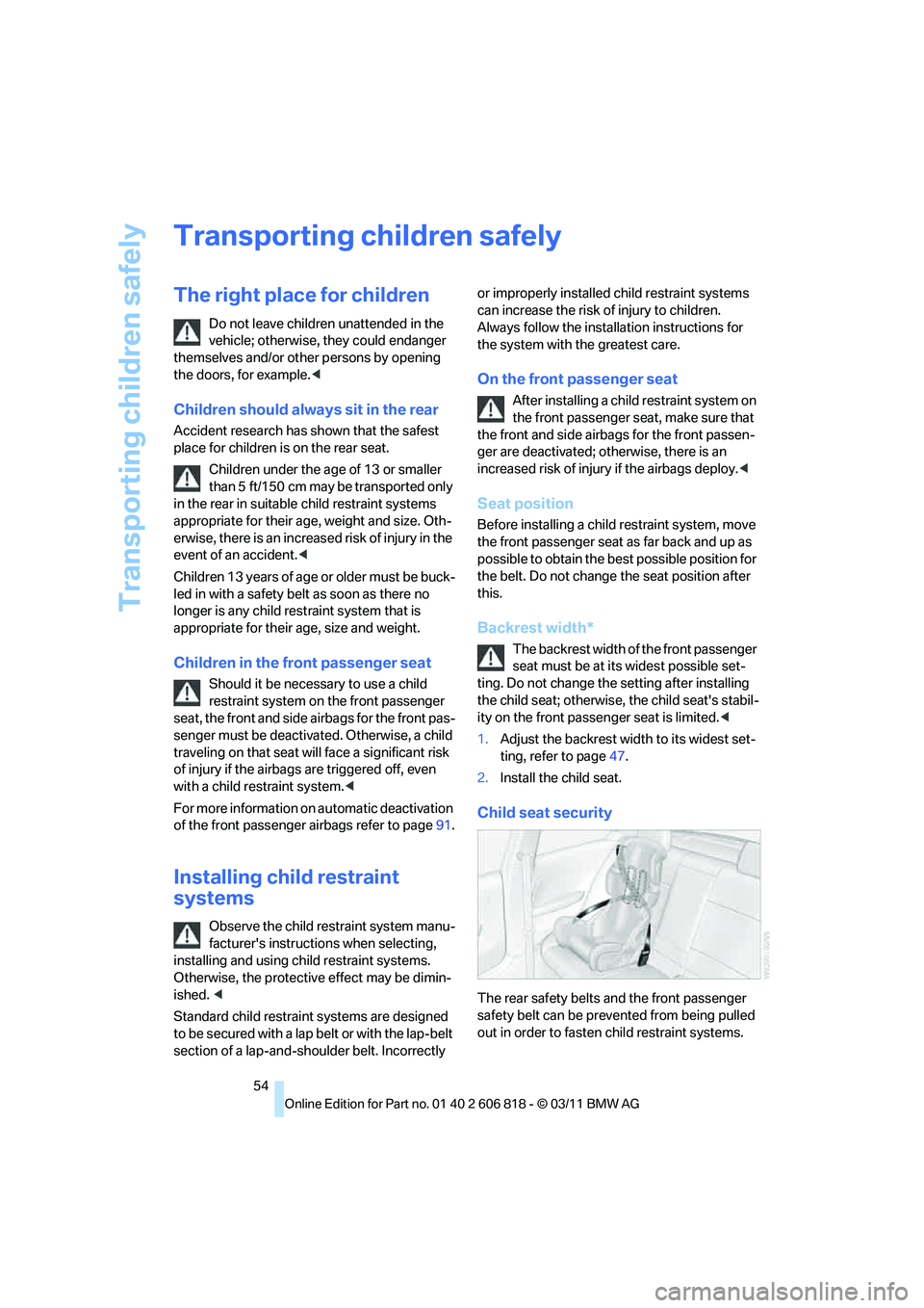 BMW 135I COUPE 2012 Owners Manual Transporting children safely
54
Transporting children safely
The right place for children
Do not leave children unattended in the
vehicle; otherwise, they could endanger
themselves and/or other pers BMW 135I COUPE 2012 Owners Manual Transporting children safely
54
Transporting children safely
The right place for children
Do not leave children unattended in the
vehicle; otherwise, they could endanger
themselves and/or other pers