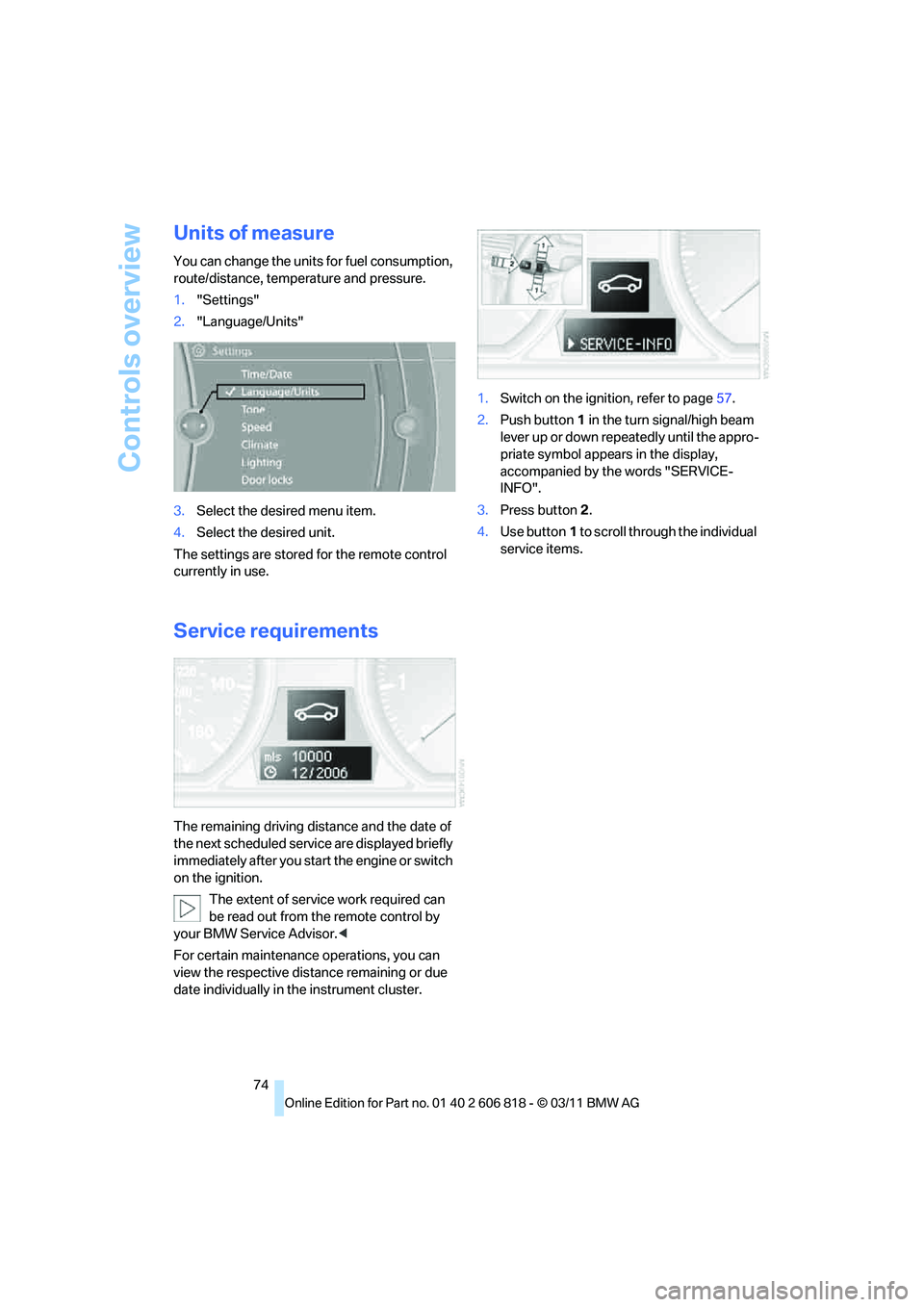 BMW 135I COUPE 2012 Manual PDF Controls overview
74
Units of measure
You can change the units for fuel consumption, 
route/distance, temperature and pressure.
1."Settings"
2."Language/Units"
3.Select the desired menu item.
4.Select