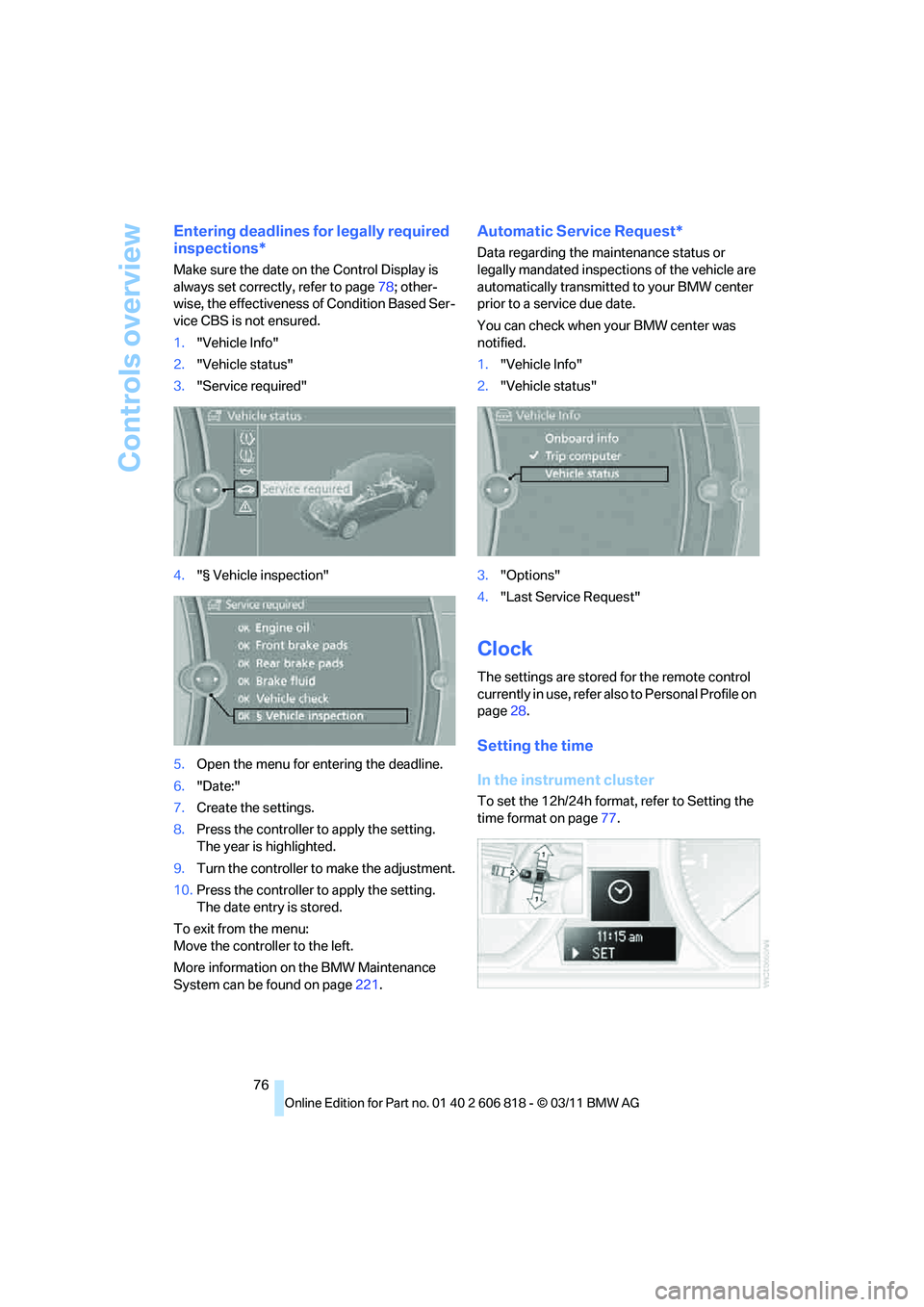 BMW 135I COUPE 2012 Manual PDF Controls overview
76
Entering deadlines for legally required 
inspections*
Make sure the date on the Control Display is 
always set correctly, refer to page78; other-
wise, the effectiveness of Condit