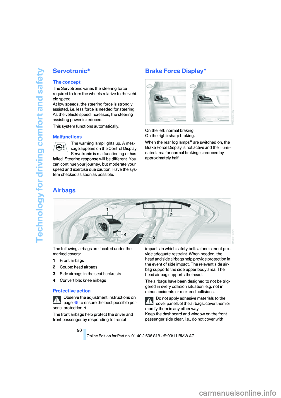 BMW 135I COUPE 2012 Owners Manual Technology for driving comfort and safety
90
Servotronic*
The concept
The Servotronic varies the steering force
required to turn the wheels relative to the vehi-
cle speed.
At low speeds, the steerin BMW 135I COUPE 2012 Owners Manual Technology for driving comfort and safety
90
Servotronic*
The concept
The Servotronic varies the steering force
required to turn the wheels relative to the vehi-
cle speed.
At low speeds, the steerin