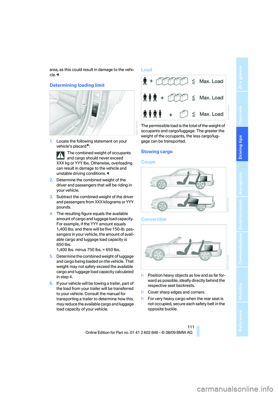 BMW 135I COUPE 2010  Owners Manual Driving tips
 111Reference
At a glance
Controls
Communications
Navigation
Entertainment
Mobility
area, as this could result in damage to the vehi-
cle.<
Determining loading limit
1.Locate the followin