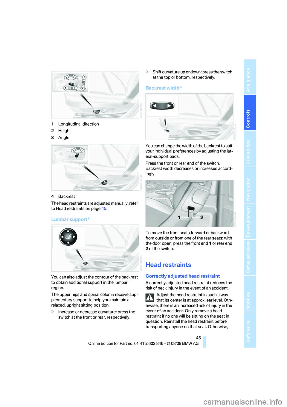 BMW 135I COUPE 2010 Service Manual Controls
45Reference
At a glance
Driving tips
Communications
Navigation
Entertainment
Mobility
1Longitudinal direction
2Height
3Angle
4Backrest
The head restraints are adjusted manually, refer
to He BMW 135I COUPE 2010 Service Manual Controls
45Reference
At a glance
Driving tips
Communications
Navigation
Entertainment
Mobility
1Longitudinal direction
2Height
3Angle
4Backrest
The head restraints are adjusted manually, refer
to He