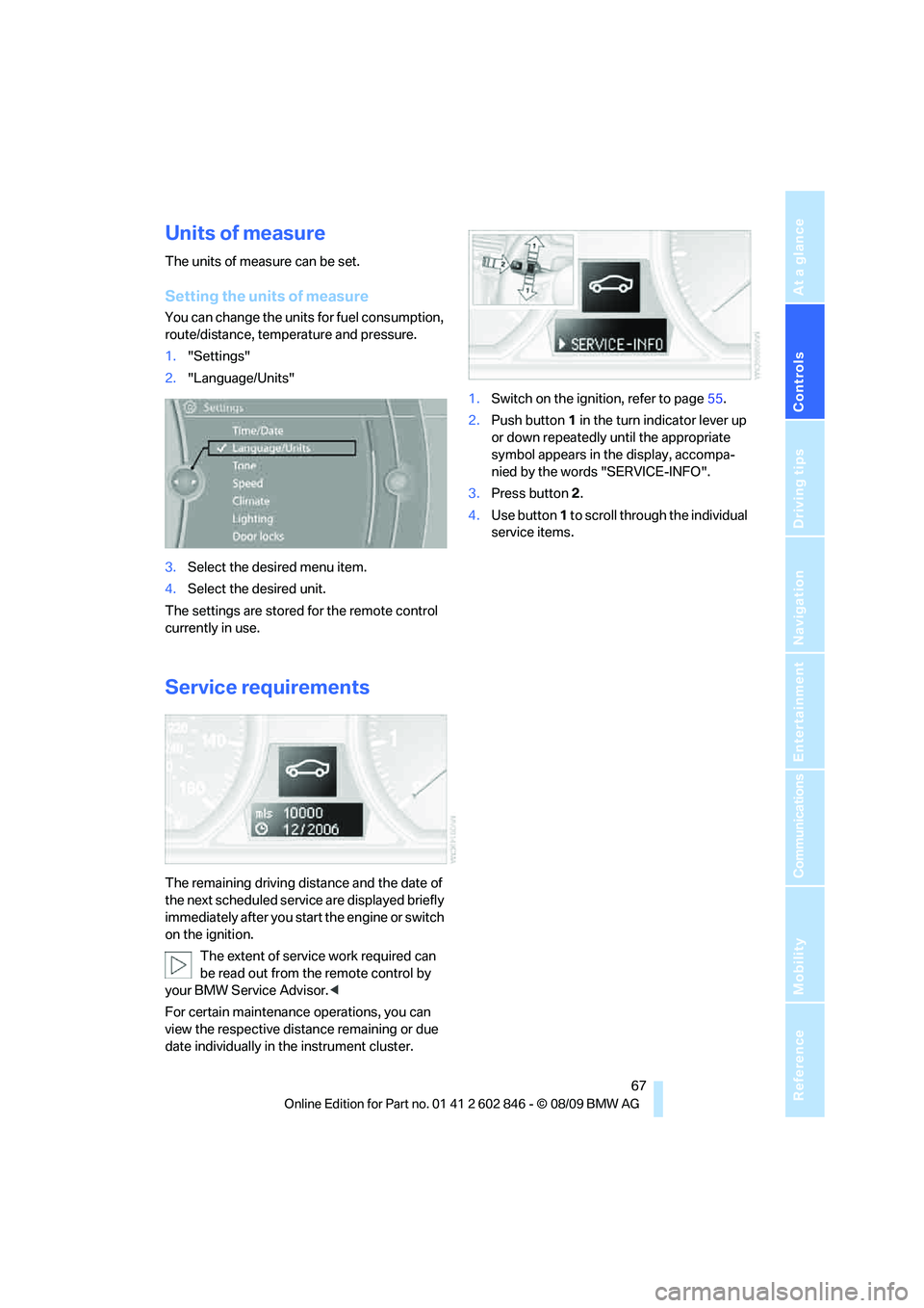 BMW 135I COUPE 2010 Repair Manual Controls
67Reference
At a glance
Driving tips
Communications
Navigation
Entertainment
Mobility
Units of measure
The units of measure can be set.
Setting the units of measure
You can change the units BMW 135I COUPE 2010 Repair Manual Controls
67Reference
At a glance
Driving tips
Communications
Navigation
Entertainment
Mobility
Units of measure
The units of measure can be set.
Setting the units of measure
You can change the units