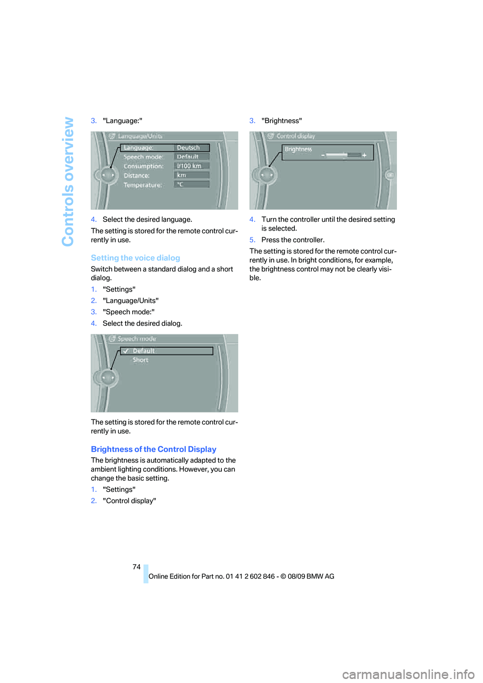 BMW 135I COUPE 2010 Manual PDF Controls overview
74 3."Language:"
4.Select the desired language.
The setting is stored for the remote control cur-
rently in use.
Setting the voice dialog
Switch between a standard dialog and a short