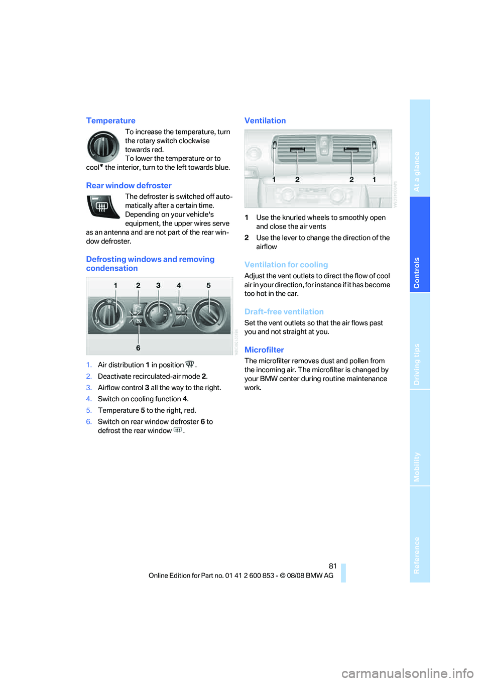 BMW 135I COUPE 2009 Manual Online Reference
At a glance
Controls
Driving tips
Mobility
 81
Temperature
To increase the temperature, turn 
the rotary switch clockwise 
towards red.
To lower the temperature or to 
cool
* the interior, t