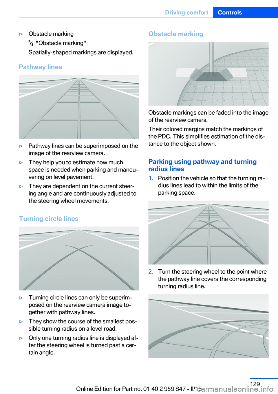 BMW 228I CONVERTIBLE 2016 Owners Manual ▷Obstacle marking
"Obstacle marking"
Spatially-shaped markings are displayed.
Pathway lines
▷Pathway lines can be superimposed on the
image of the rearview camera.▷They help you to est BMW 228I CONVERTIBLE 2016 Owners Manual ▷Obstacle marking
"Obstacle marking"
Spatially-shaped markings are displayed.
Pathway lines
▷Pathway lines can be superimposed on the
image of the rearview camera.▷They help you to est