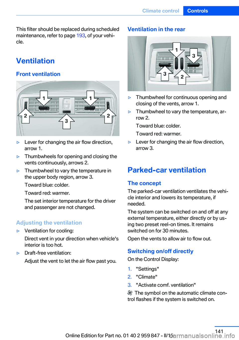 BMW 228I CONVERTIBLE 2016 Owners Manual This filter should be replaced during scheduled
maintenance, refer to page 193, of your vehi‐
cle.
Ventilation
Front ventilation▷Lever for changing the air flow direction,
arrow 1.▷Thumbwheels BMW 228I CONVERTIBLE 2016 Owners Manual This filter should be replaced during scheduled
maintenance, refer to page 193, of your vehi‐
cle.
Ventilation
Front ventilation▷Lever for changing the air flow direction,
arrow 1.▷Thumbwheels
