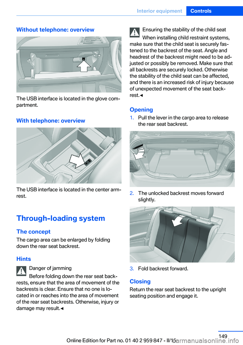 BMW 228I CONVERTIBLE 2016 Owners Manual Without telephone: overview
The USB interface is located in the glove com‐
partment.
With telephone: overview
The USB interface is located in the center arm‐
rest.
Through-loading system The conce BMW 228I CONVERTIBLE 2016 Owners Manual Without telephone: overview
The USB interface is located in the glove com‐
partment.
With telephone: overview
The USB interface is located in the center arm‐
rest.
Through-loading system The conce