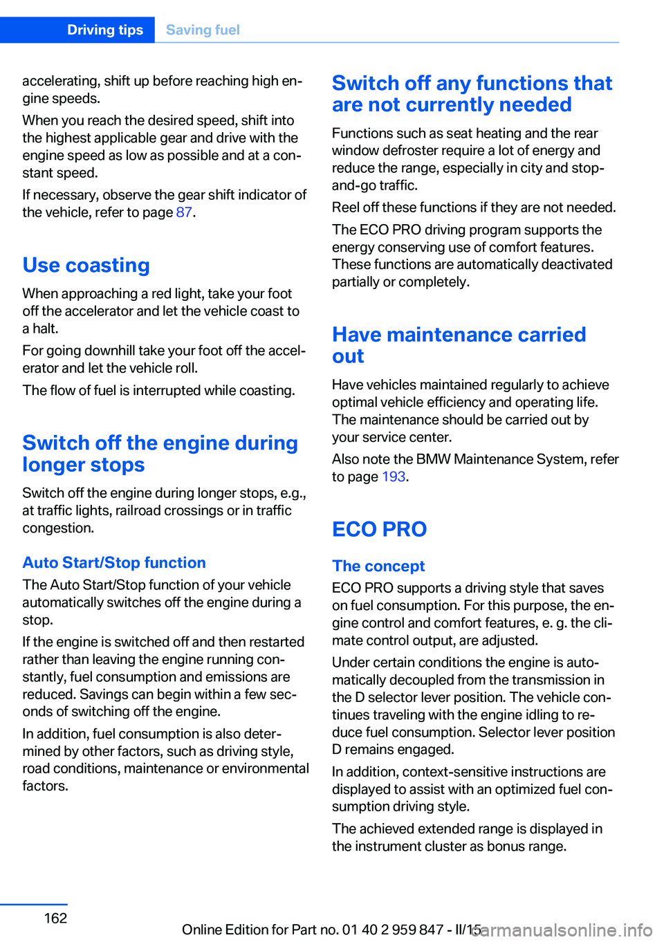 BMW 228I CONVERTIBLE 2016 Owners Manual accelerating, shift up before reaching high en‐
gine speeds.
When you reach the desired speed, shift into
the highest applicable gear and drive with the
engine speed as low as possible and at a con BMW 228I CONVERTIBLE 2016 Owners Manual accelerating, shift up before reaching high en‐
gine speeds.
When you reach the desired speed, shift into
the highest applicable gear and drive with the
engine speed as low as possible and at a con