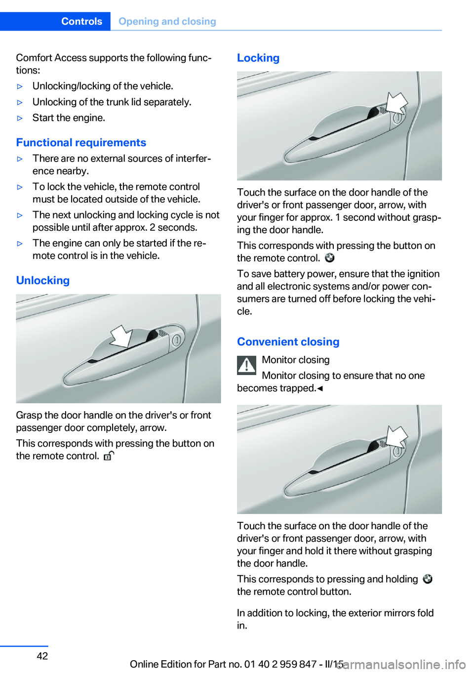 BMW 228I CONVERTIBLE 2016 Service Manual Comfort Access supports the following func‐
tions:▷Unlocking/locking of the vehicle.▷Unlocking of the trunk lid separately.▷Start the engine.
Functional requirements
▷There are no external s BMW 228I CONVERTIBLE 2016 Service Manual Comfort Access supports the following func‐
tions:▷Unlocking/locking of the vehicle.▷Unlocking of the trunk lid separately.▷Start the engine.
Functional requirements
▷There are no external s