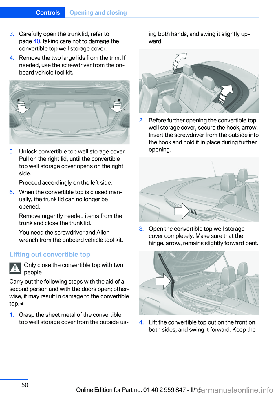 BMW 228I CONVERTIBLE 2016 Workshop Manual 3.Carefully open the trunk lid, refer to
page 40, taking care not to damage the
convertible top well storage cover.4.Remove the two large lids from the trim. If
needed, use the screwdriver from the o BMW 228I CONVERTIBLE 2016 Workshop Manual 3.Carefully open the trunk lid, refer to
page 40, taking care not to damage the
convertible top well storage cover.4.Remove the two large lids from the trim. If
needed, use the screwdriver from the o