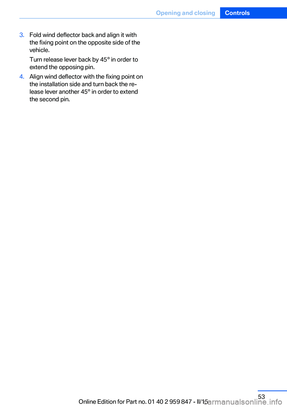 BMW 228I CONVERTIBLE 2016 Workshop Manual 3.Fold wind deflector back and align it with
the fixing point on the opposite side of the
vehicle.
Turn release lever back by 45° in order to
extend the opposing pin.4.Align wind deflector with the f BMW 228I CONVERTIBLE 2016 Workshop Manual 3.Fold wind deflector back and align it with
the fixing point on the opposite side of the
vehicle.
Turn release lever back by 45° in order to
extend the opposing pin.4.Align wind deflector with the f
