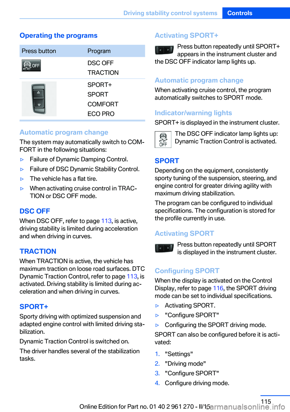 BMW 228I COUPE 2016  Owners Manual Operating the programsPress buttonProgramDSC OFF
TRACTIONSPORT+
SPORT
COMFORT
ECO PRO
Automatic program change
The system may automatically switch to COM‐
FORT in the following situations:
▷Failur