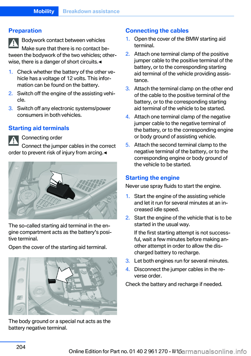 BMW 228I COUPE 2016 Owners Manual PreparationBodywork contact between vehicles
Make sure that there is no contact be‐
tween the bodywork of the two vehicles; other‐
wise, there is a danger of short circuits.◀1.Check whether the BMW 228I COUPE 2016 Owners Manual PreparationBodywork contact between vehicles
Make sure that there is no contact be‐
tween the bodywork of the two vehicles; other‐
wise, there is a danger of short circuits.◀1.Check whether the
