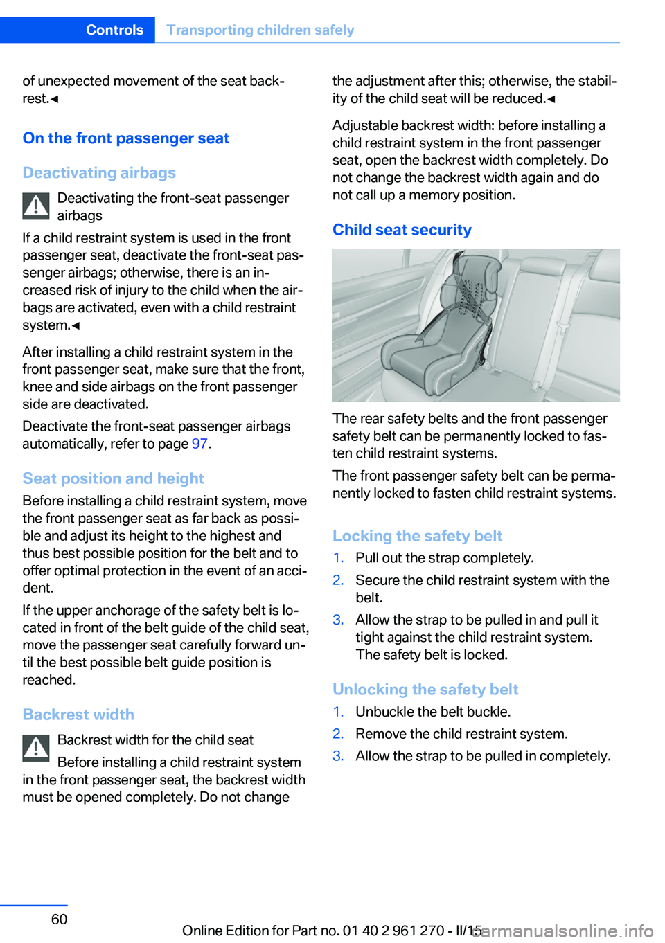 BMW 228I COUPE 2016 Repair Manual of unexpected movement of the seat back‐
rest.◀
On the front passenger seat
Deactivating airbags Deactivating the front-seat passenger
airbags
If a child restraint system is used in the front
pass