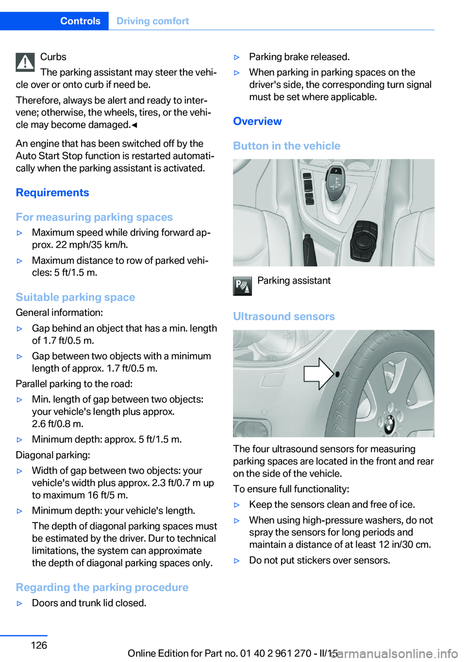 BMW 228I COUPE 2015  Owners Manual Curbs
The parking assistant may steer the vehi‐
cle over or onto curb if need be.
Therefore, always be alert and ready to inter‐
vene; otherwise, the wheels, tires, or the vehi‐
cle may become d