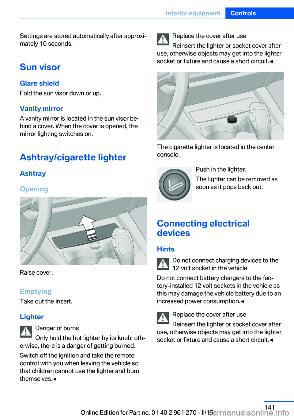 BMW 228I COUPE 2015  Owners Manual Settings are stored automatically after approxi‐
mately 10 seconds.
Sun visor
Glare shield Fold the sun visor down or up.
Vanity mirror A vanity mirror is located in the sun visor be‐
hind a cover