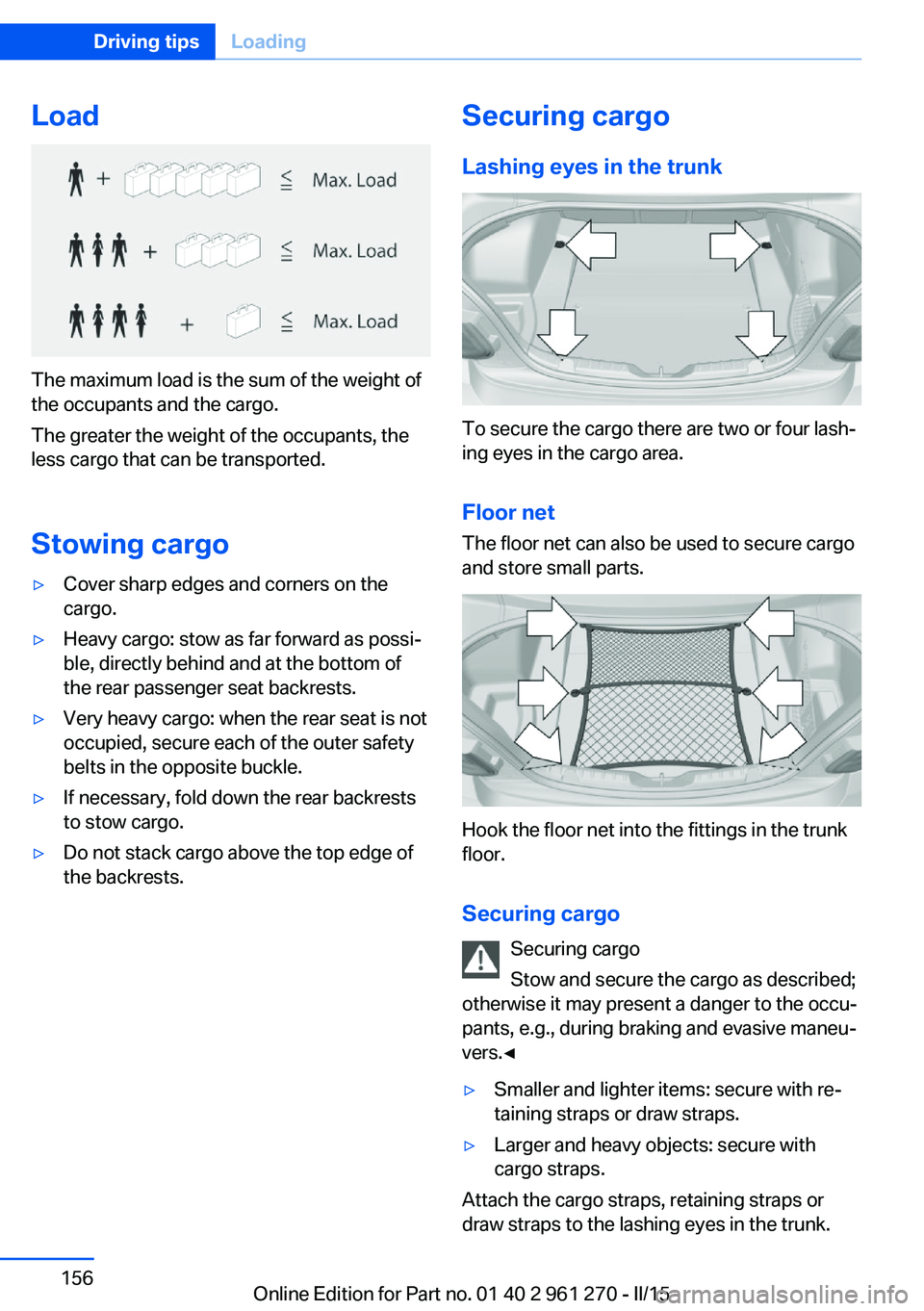 BMW 228I COUPE 2015 Owners Manual Load
The maximum load is the sum of the weight of
the occupants and the cargo.
The greater the weight of the occupants, the
less cargo that can be transported.
Stowing cargo
▷Cover sharp edges and c BMW 228I COUPE 2015 Owners Manual Load
The maximum load is the sum of the weight of
the occupants and the cargo.
The greater the weight of the occupants, the
less cargo that can be transported.
Stowing cargo
▷Cover sharp edges and c