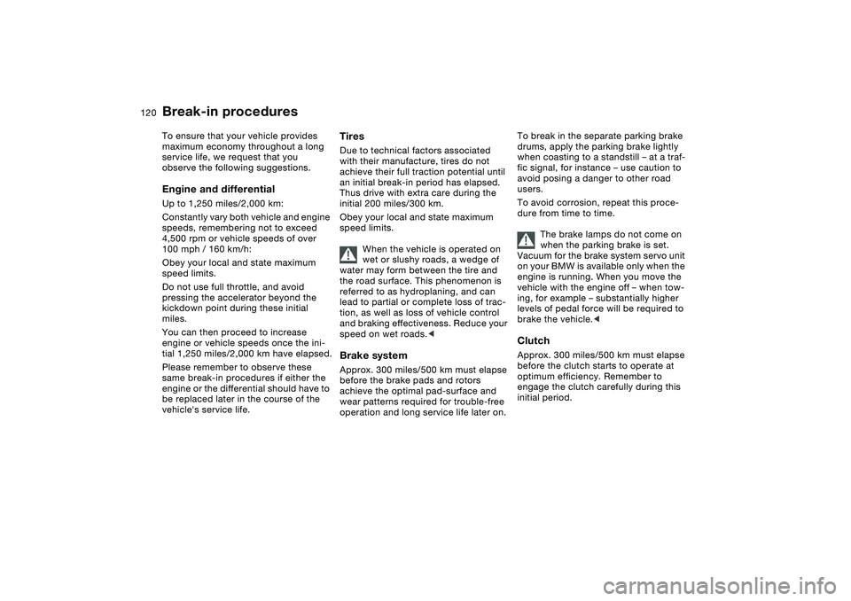 BMW 320i 2004  Owners Manual 120Special operating instructions
Break-in proceduresTo ensure that your vehicle provides 
maximum economy throughout a long 
service life, we request that you 
observe the following suggestions.Engin