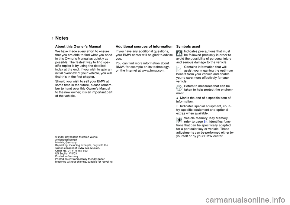 BMW 320i 2004  Owners Manual  
4
 
Notes
 
© 2003 Bayerische Motoren Werke
Aktiengesellschaft
Munich, Germany
Reprinting, including excerpts, only with the 
written consent of BMW AG, Munich. 
Order No. 01 41 0 157 602
US Englis