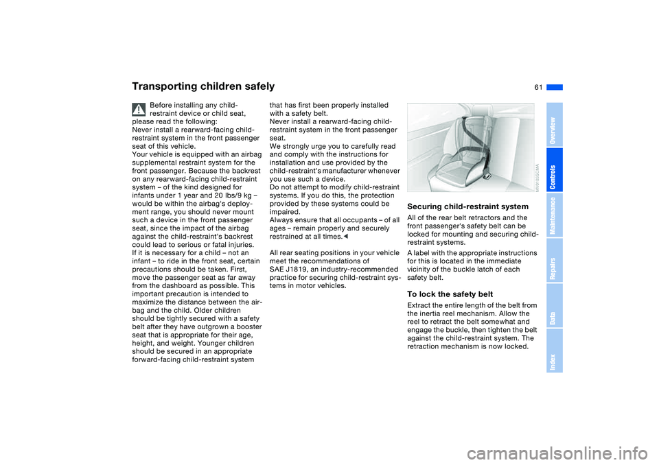 BMW 320i 2004 Repair Manual 61
Before installing any child-
restraint device or child seat,
please read the following:
Never install a rearward-facing child-
restraint system in the front passenger
seat of this vehicle.
Your v BMW 320i 2004 Repair Manual 61
Before installing any child-
restraint device or child seat,
please read the following:
Never install a rearward-facing child-
restraint system in the front passenger
seat of this vehicle.
Your v
