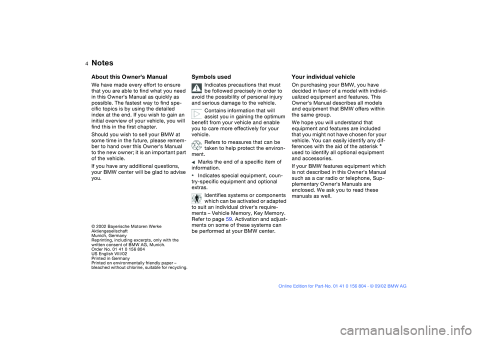 BMW 320i 2003  Owners Manual  
4
 
Notes
 
© 2002 Bayerische Motoren Werke
Aktiengesellschaft
Munich, Germany
Reprinting, including excerpts, only with the 
written consent of BMW AG, Munich. 
Order No. 01 41 0 156 804
US Englis